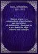 Mental science : a compendium of psychology, and the history of philosophy : designed as a text-book for high-schools and colleges, Bain, Alexander, 1818-1903 