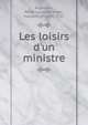 Les loisirs d'un ministre, Argenson, Ren?-Louis de Voyer, marquis d', 1694-1757 