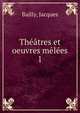 Theatres et oeuvres melees, Bailly, Jacques 