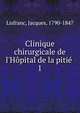Clinique chirurgicale de l'H?pital de la piti?, Lisfranc, Jacques, 1790-1847 