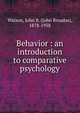 Behavior : an introduction to comparative psychology, Watson, John B. (John Broadus), 1878-1958 