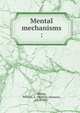 Mental mechanisms :, White, William A. (William Alanson), 1870-1937 