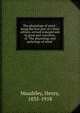 The physiology of mind : being the first part of a third edition, revised enlarged and in great part rewritten, of "The physiology and pathology of mind", Maudsley Henry 
