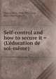 Self-control and how to secure it = (L'?ducation de soi-m?me), Dubois, Paul, 1848-1918,Boyd, Harry Hutcheson, tr 