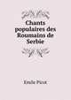 Chants populaires des Roumains de Serbie, Emile Picot 