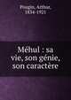 M?hul : sa vie, son g?nie, son caract?re, Pougin, Arthur, 1834-1921 