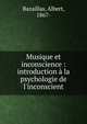 Musique et inconscience : introduction ? la psychologie de l'inconscient, Bazaillas, Albert, 1867- 