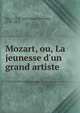 Mozart, ou, La jeunesse d'un grand artiste, Roy, J.-J.-E. (Just-Jean-Etienne), 1794-1870 