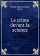 Le crime devant la science, Wahl, Paul Lucien, 1870- 