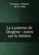 La Lanterne de Diog?ne : notes sur le th??tre, Trarieux, Gabriel, 1870-1940 