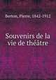 Souvenirs de la vie de theatre, Berton, Pierre, 1842-1912 