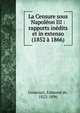 La Censure sous Napol?on III : rapports in?dits et in extenso (1852 ? 1866), Goncourt, Edmond de, 1822-1896 