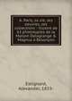 A. Paris, sa vie, ses oeuvres, ses collections : illustr? de 63 phototypies de la Maison Delagrange & Magnus ? Besan?on, Estignard, Alexander, 1833- 