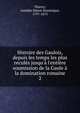 Histoire des Gaulois, depuis les temps les plus recul?s jusqu'? l'enti?re soumission de la Gaule ? la domination romaine, Thierry, Am?d?e Simon Dominique, 1797-1873 
