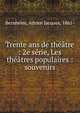 Trente ans de th??tre : 2e s?rie, Les th??tres populaires : souvenirs, Bernheim, Adrien Jacques, 1861- 