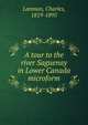 A tour to the river Saguenay in Lower Canada microform, Lanman Charles 