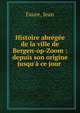 Histoire abr?g?e de la ville de Bergen-op-Zoom : depuis son origine jusqu'? ce jour ., Faure, Jean 