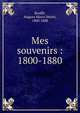 Mes souvenirs : 1800-1880, Bouff?, Hugues Marie D?sir?, 1800-1888 