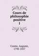 Cours de philosophie positive. 1, Comte Auguste 