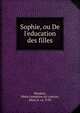 Sophie, ou De l'education des filles, Monbart, Marie Josephine de Lescrun, Mme, b. ca. 1750 