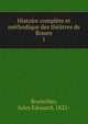 Histoire complete et methodique des theatres de Rouen, Bouteiller, Jules Edouard, 1822- 