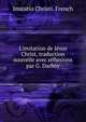 L'imitation de J?sus Christ, traduction nouvelle avec r?flexions par G. Darboy, Imitatio Christi. French 