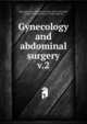 Gynecology and abdominal surgery. v.2, Kelly, Howard A. (Howard Atwood), 1858-1943,Noble, Charles P. (Charles Percy), b. 1863, joint ed 