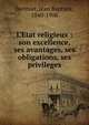 L'Etat religieux : son excellence, ses avantages, ses obligations, ses privileges, Berthier, Jean Baptiste, 1840-1908 