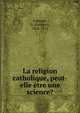 La religion catholique, peut-elle etre une science?, Fr?mont, G. (Georges), 1852-1912 