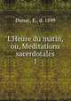 L'Heure du matin, ou, Meditations sacerdotales, Dunac, E., d. 1899 