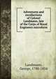 Adventures and recollections of Colonel Landmann, late of the Corps of Royal Engineers microform, Landmann, George, 1780-1854 