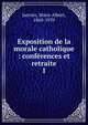 Exposition de la morale catholique : confrences et retraite. 1, Janvier, Marie Albert, 1860-1939 