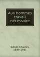 Aux hommes travail necessaire, Gibier, Charles, 1849-1931 
