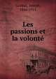 Les passions et la volonte, Gardair, Joseph, 1846-1911 