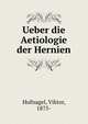 Ueber die Aetiologie der Hernien, Hufnagel, Viktor, 1875- 