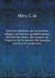 Histoire g?n?rale des proverbes, adages, sentences, apophthegmes, d?riv?s des murs, des usages, de l'esprit et de la morale des peuples anciens et modernes;, M?ry, C. de 