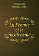 La Femme et le positivisme, Grimanelli, P?ricl?s, 1847- 