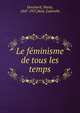 Le feminisme de tous les temps, Deschard, Marie, 1847-1927,B?al, Gabrielle 