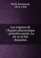 Les origines de l'?gypte pharaonique : premi?re partie, La IIe et la IIIe dynasties, Weill, Raymond, 1874-1950 