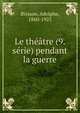 Le theatre (9. serie) pendant la guerre, Brisson, Adolphe, 1860-1925 
