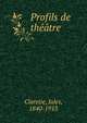 Profils de theatre, Jules Claretie 