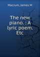 The new piano. : A lyric poem. Etc., James M. Macrum 
