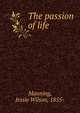 The passion of life, Manning, Jessie Wilson, 1855- 
