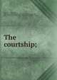 The courtship;, Garnett, Louise (Ayres), Mrs. [from old catalog],Longfellow, Henry Wadsworth, 1807-1882. Courtship of Miles Standish. [from old catalog] 