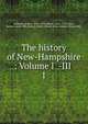 The history of New-Hampshire : Volume I -III .. 1, Jeremy Belknap 
