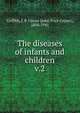 The diseases of infants and children. v.2, Griffith, J. P. Crozer (John Price Crozer), 1856-1941 