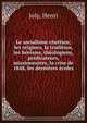 Le socialisme chr?tien; les origines, la tradition, les h?r?sies, th?ologiens, pr?dicateurs, missionnaires, la crise de 1848, les derni?res ?coles, Joly Henri 