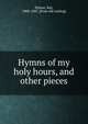 Hymns of my holy hours, and other pieces, Palmer, Ray, 1808-1887. [from old catalog] 