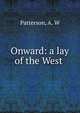 Onward: a lay of the West, Patterson, A. W 