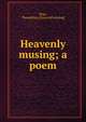 Heavenly musing; a poem, Page, Theophilus. [from old catalog] 